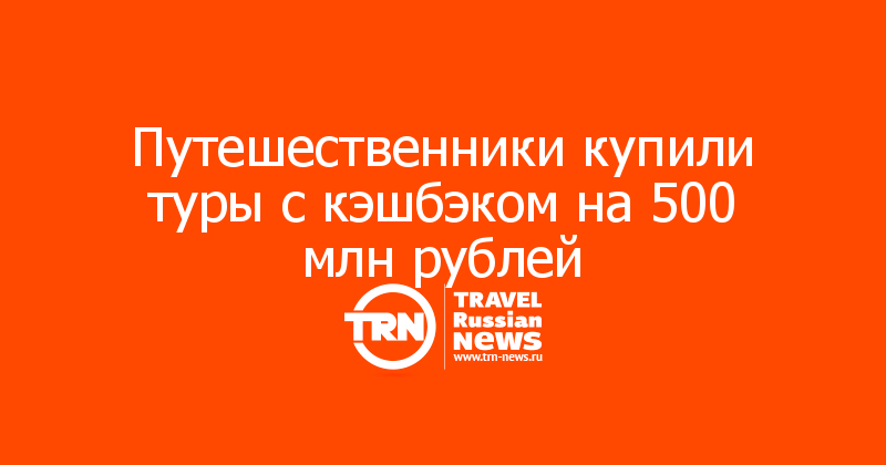 Путешественники купили туры с кэшбэком на 500 млн рублей
