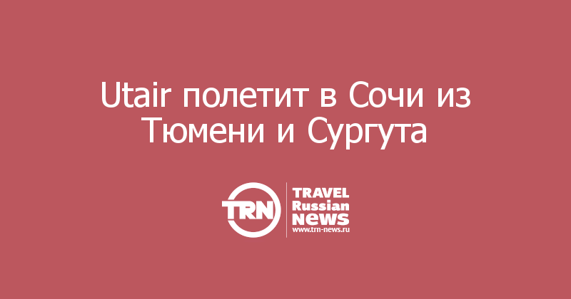 Utair полетит в Сочи из Тюмени и Сургута