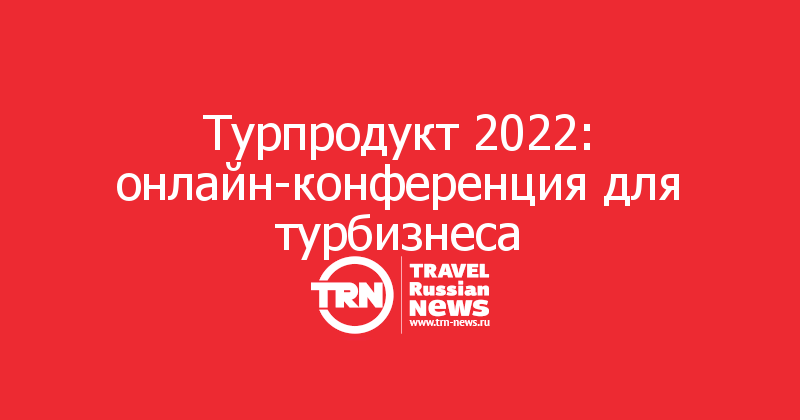 Турпродукт 2022: онлайн-конференция для турбизнеса