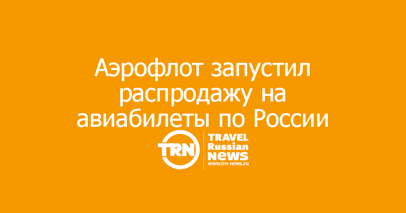 Аэрофлот запустил распродажу на авиабилеты по России