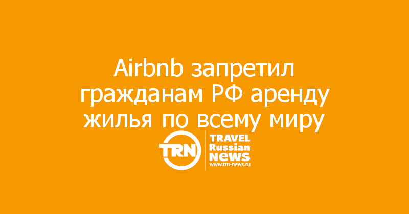 Airbnb запретил гражданам РФ аренду жилья по всему миру