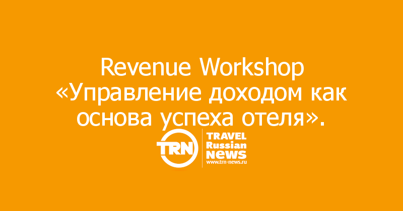 Revenue Workshop «Управление доходом как основа успеха отеля».