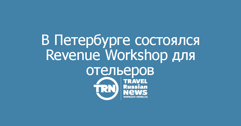 В Петербурге состоялся Revenue Workshop для отельеров