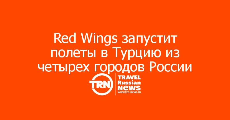 Red Wings запустит полеты в Турцию из четырех городов России