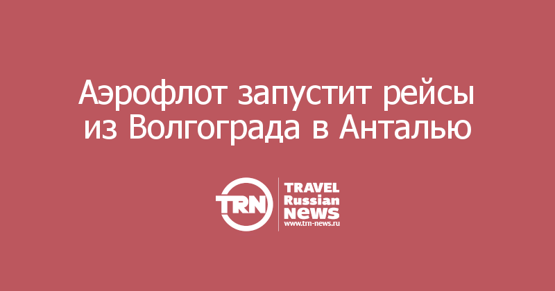 Аэрофлот запустит рейсы из Волгограда в Анталью