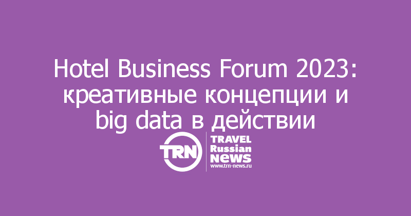 Hotel Business Forum 2023: креативные концепции и big data в действии  