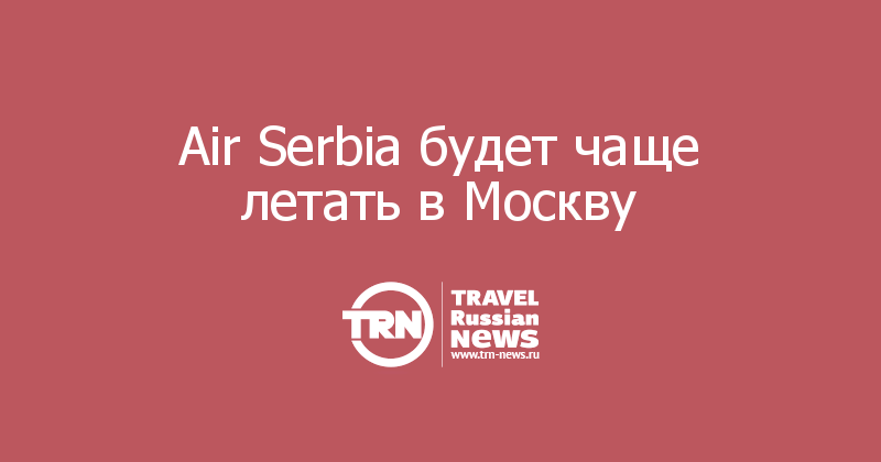 Air Serbia будет чаще летать в Москву 