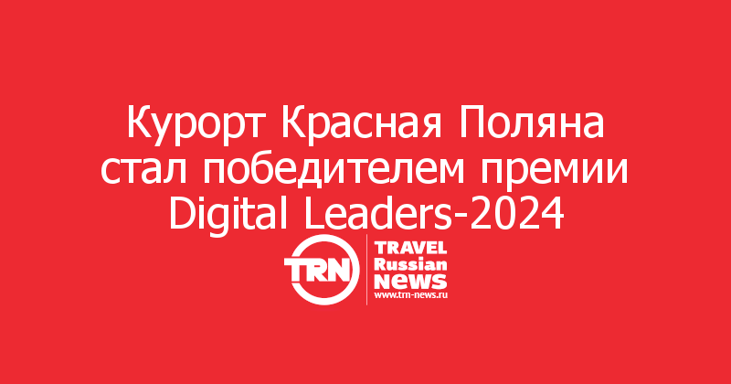 Курорт Красная Поляна стал победителем премии Digital Leaders-2024