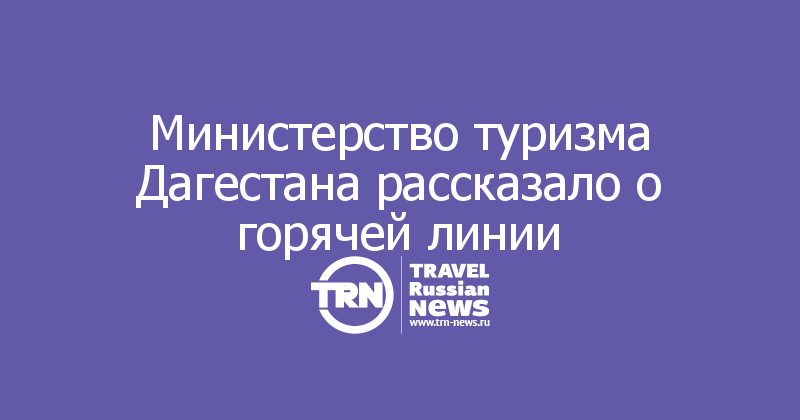 Министерство туризма Дагестана рассказало о горячей линии 