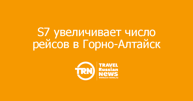 S7 увеличивает число рейсов в Горно-Алтайск