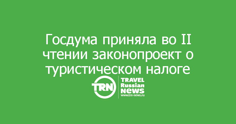 Госдума приняла во II чтении законопроект о туристическом налоге