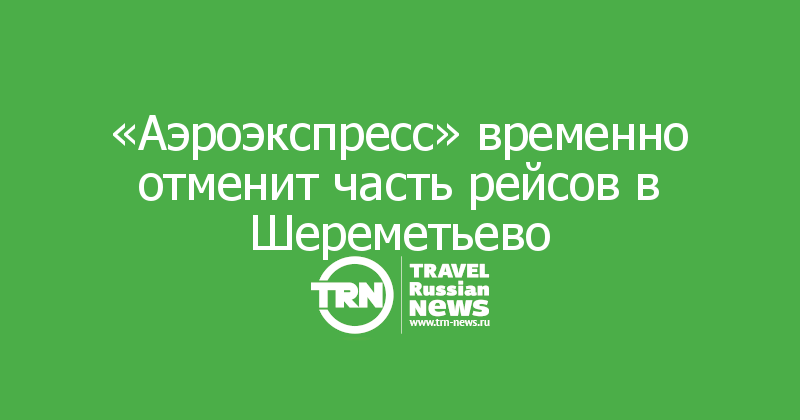 «Аэроэкспресс» временно отменит часть рейсов в Шереметьево 
