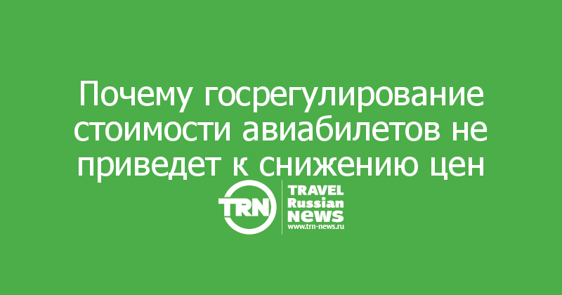 Почему госрегулирование стоимости авиабилетов не приведет к снижению цен