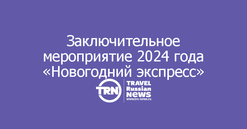 Заключительное мероприятие 2024 года «Новогодний экспресс»