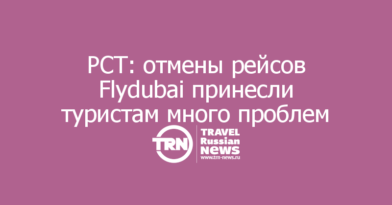 РСТ: отмены рейсов Flydubai принесли туристам много проблем 