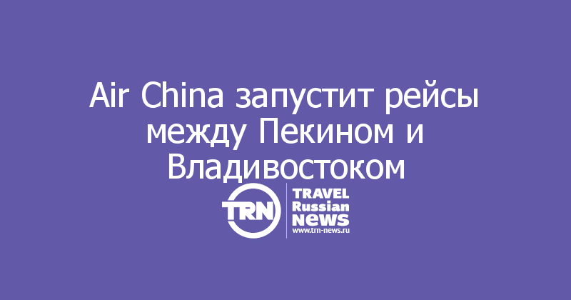 Air China запустит рейсы между Пекином и Владивостоком