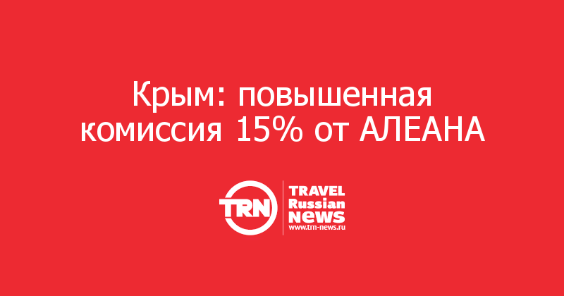 Крым: повышенная комиссия 15% от АЛЕАНА