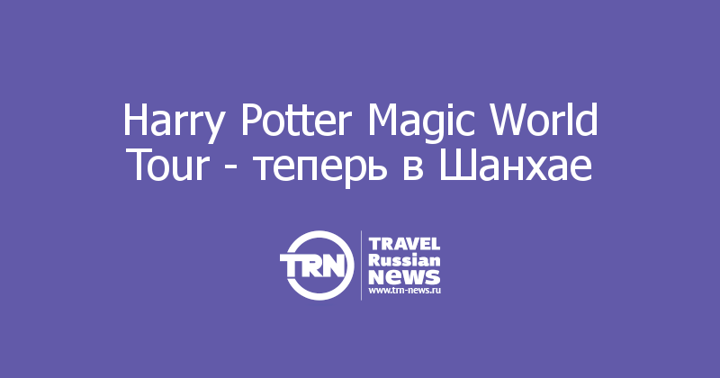 Harry Potter Magic World Tour - теперь в Шанхае  