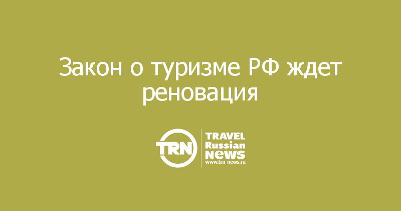 Закон о туризме РФ ждет реновация