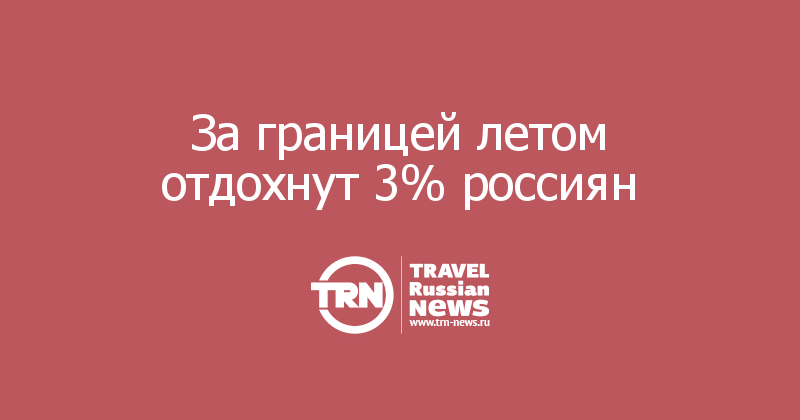 За границей летом отдохнут 3% россиян 