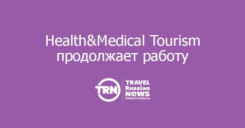 Health&Medical Tourism продолжает работу 