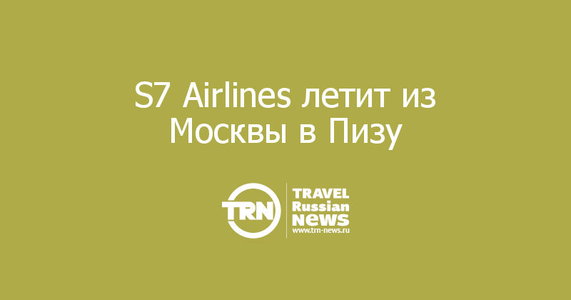 S7 Airlines летит из Москвы в Пизу 