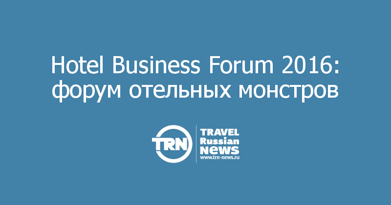 Hotel Business Forum 2016: форум отельных монстров 