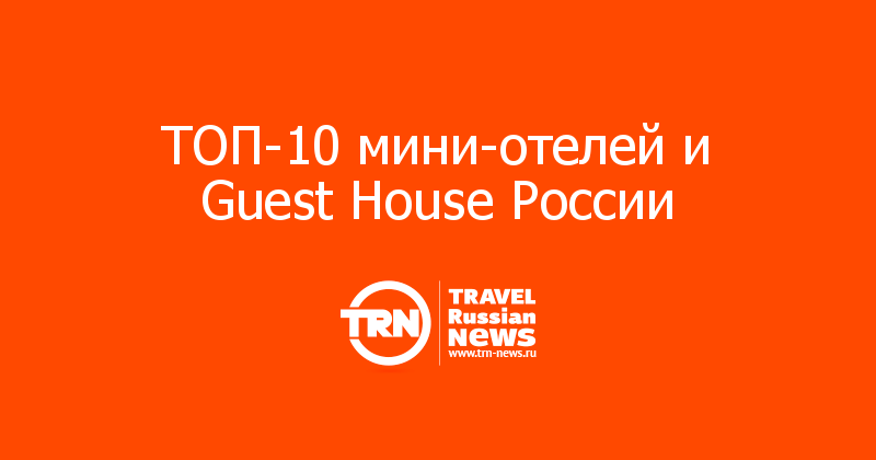 ТОП-10 мини-отелей и Guest House России
