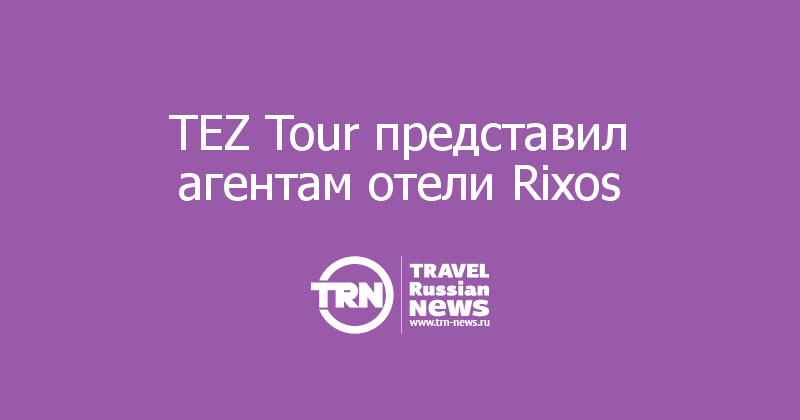  TEZ Tour представил агентам отели Rixos   