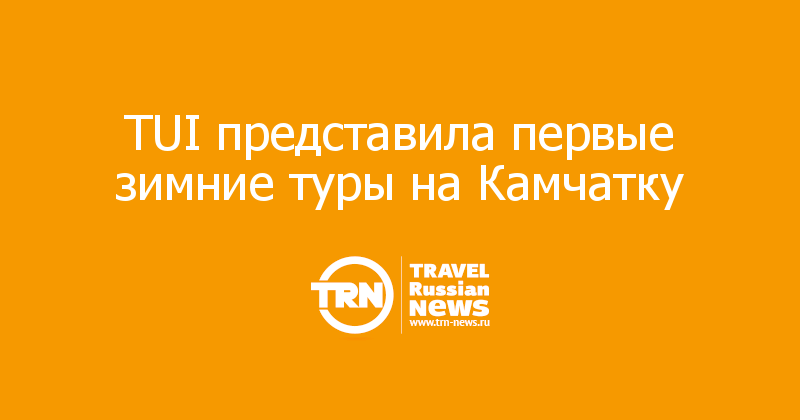 TUI представила первые зимние туры на Камчатку  
