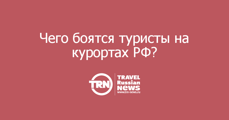 Чего боятся туристы на курортах РФ?