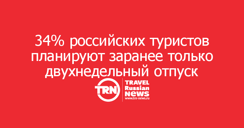 34% российских туристов планируют заранее только двухнедельный отпуск