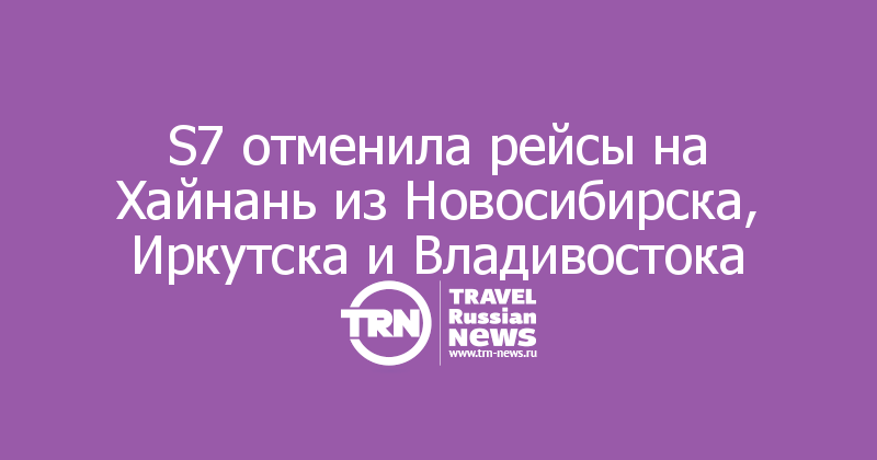S7 отменила рейсы на Хайнань из Новосибирска, Иркутска и Владивостока