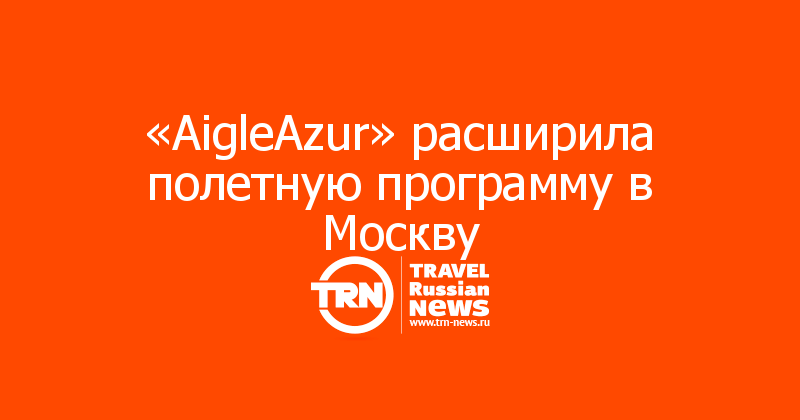 «AigleAzur» расширила полетную программу в Москву