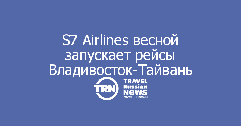 S7 Airlines весной запускает рейсы Владивосток-Тайвань