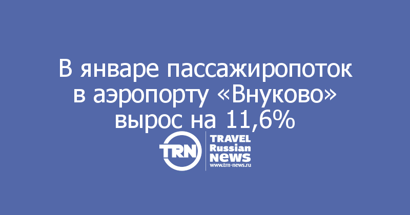 В январе пассажиропоток в аэропорту «Внуково» вырос на 11,6%