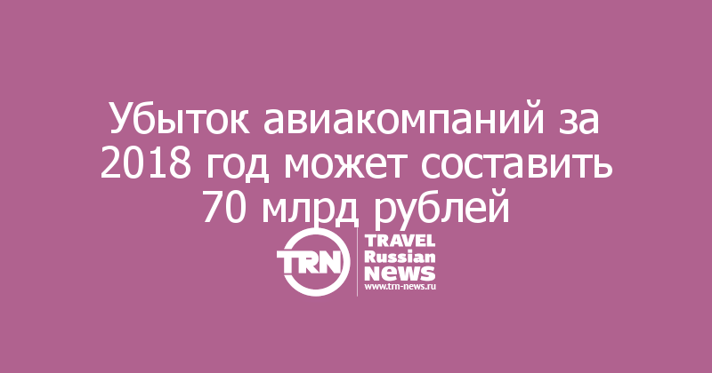 Убыток авиакомпаний за 2018 год может составить 70 млрд рублей