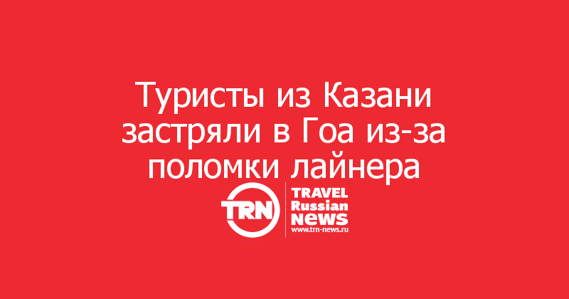 Туристы из Казани застряли в Гоа из-за поломки лайнера