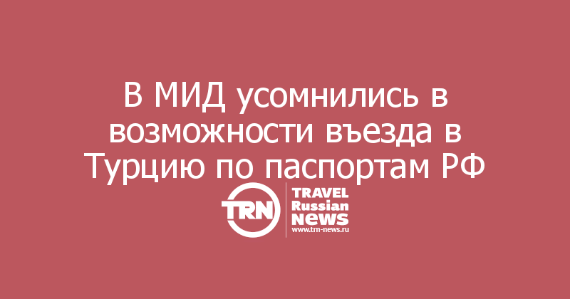 В МИД усомнились в возможности въезда в Турцию по паспортам РФ
