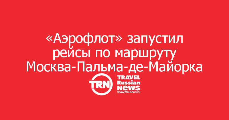 «Аэрофлот» запустил рейсы по маршруту Москва-Пальма-де-Майорка