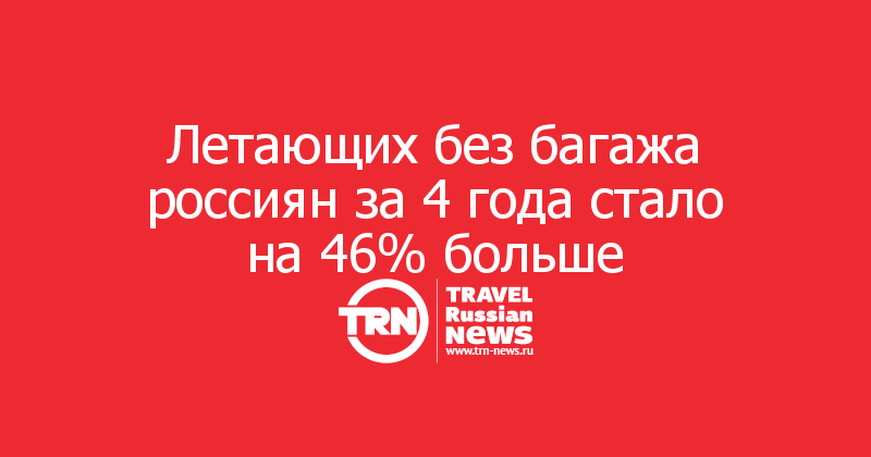 Летающих без багажа россиян за 4 года стало на 46% больше