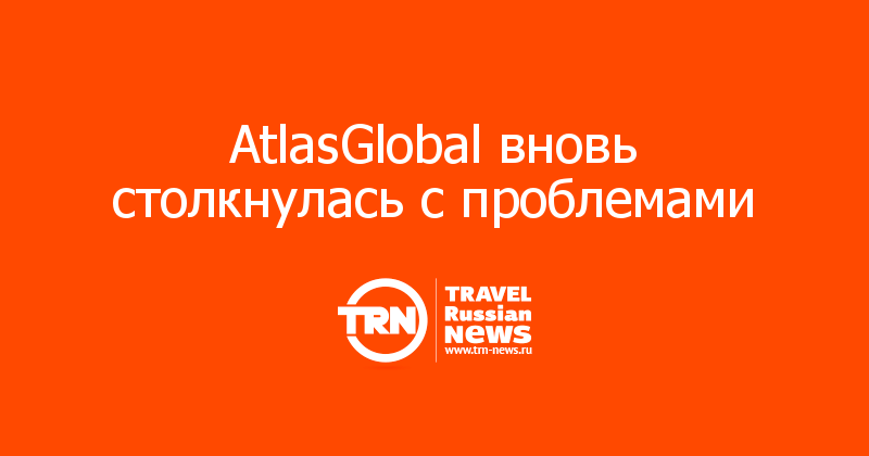 AtlasGlobal вновь столкнулась с проблемами 