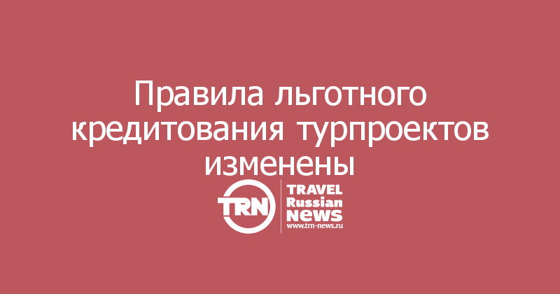 Минэк: правила льготного кредитования гостиничных проектов изменены  — Travel Russian News